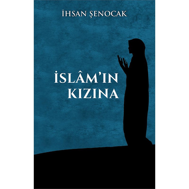 6753cbd2b32749e79145aa22aa850c21.jpg İhsan Şenocak - İslâm'ın Kızına - Görsel 1